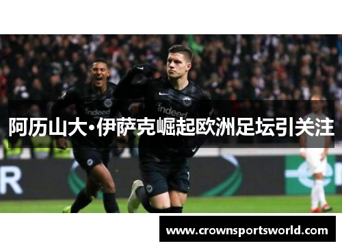 阿历山大·伊萨克崛起欧洲足坛引关注