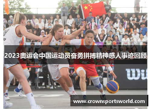 2023奥运会中国运动员奋勇拼搏精神感人事迹回顾