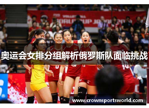 奥运会女排分组解析俄罗斯队面临挑战 奥运会女排分组解析俄罗斯队面临挑战