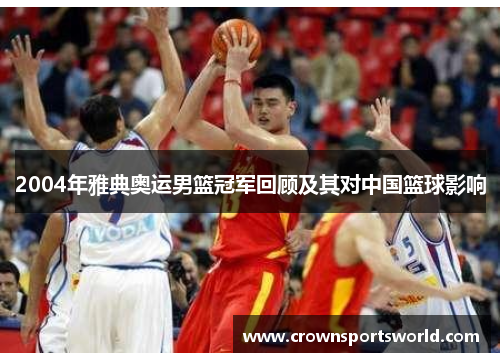 2004年雅典奥运男篮冠军回顾及其对中国篮球影响 2004年雅典奥运男篮冠军回顾及其对中国篮球影响